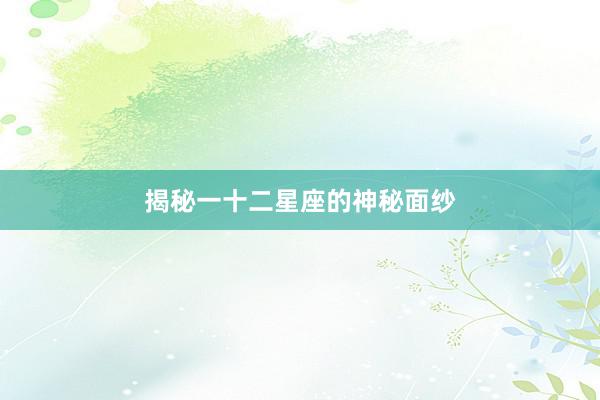 揭秘一十二星座的神秘面纱