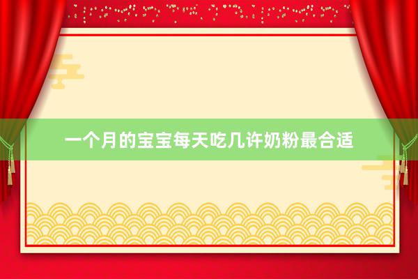 一个月的宝宝每天吃几许奶粉最合适