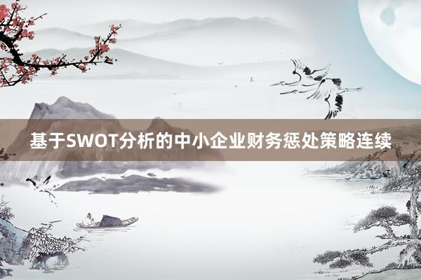 基于SWOT分析的中小企业财务惩处策略连续